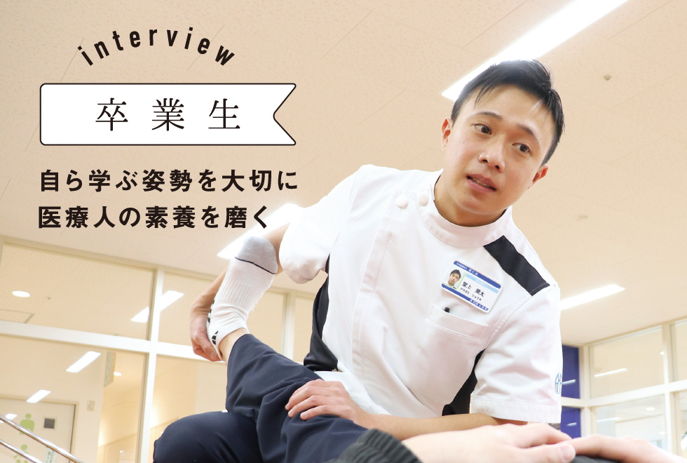 卒業生 自ら学ぶ姿勢を大切に医療人の素養を磨く